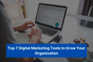 Read more about the article Top 7 Digital Marketing Tools to Grow Your Organization