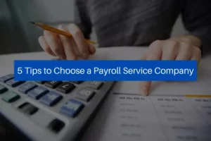 Read more about the article 5 Tips to Choose a Payroll Service Company