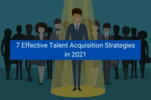 Read more about the article 7 Effective Talent Acquisition Strategies in 2021
