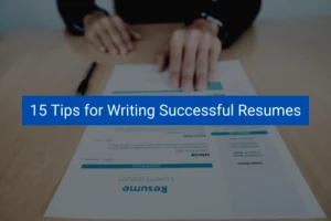 Read more about the article 15 Tips for Writing Successful Resumes