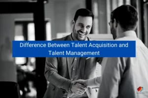 Read more about the article Difference Between Talent Acquisition and Talent Management