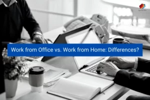 Read more about the article Work from Office vs. Work from Home: Differences?