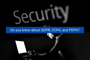 Read more about the article Do you know about GDPR, CCPA, and PDPA?