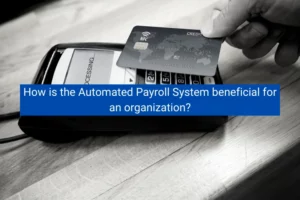 Read more about the article How is the Automated Payroll System beneficial for an organization?