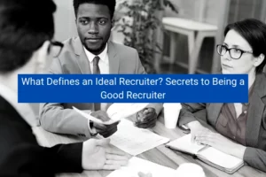 Read more about the article What Defines an Ideal Recruiter? Secrets to Being a Good Recruiter