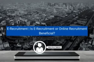 Read more about the article E-Recruitment | Is E-Recruitment or Online Recruitment Beneficial?
