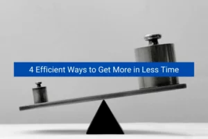 Read more about the article 4 Efficient Ways to Get More in Less Time