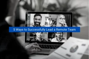 Read more about the article 5 Ways to Successfully Lead a Remote Team