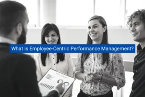 Read more about the article What is Employee-Centric Performance Management?