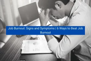 Read more about the article Job Burnout: Signs and Symptoms | 6 Ways to Beat Job Burnout