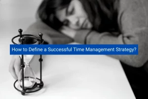 Read more about the article How to Define a Successful Time Management Strategy?