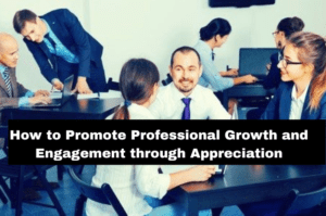 Read more about the article How to Promote Professional Growth and Engagement through Appreciation