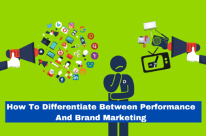 Read more about the article How To Differentiate Between Performance And Brand Marketing