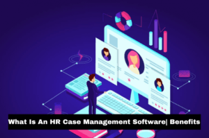 Read more about the article What Is An HR Case Management Software| Benefits